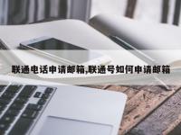 联通电话申请邮箱,联通号如何申请邮箱
