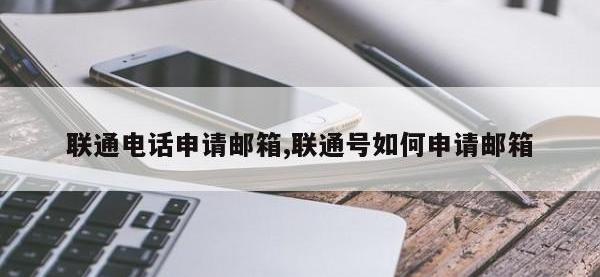 联通电话申请邮箱,联通号如何申请邮箱
