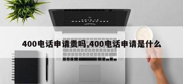 400电话申请贵吗,400电话申请是什么