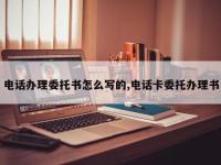 电话办理委托书怎么写的,电话卡委托办理书