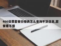 400资费套餐价格表怎么查询不到信息,套餐看不懂