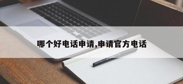 哪个好电话申请,申请官方电话