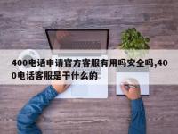 400电话申请官方客服有用吗安全吗,400电话客服是干什么的