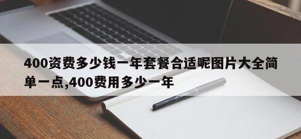 400资费多少钱一年套餐合适呢图片大全简单一点,400费用多少一年
