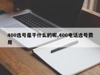 400选号是干什么的呢,400电话选号费用