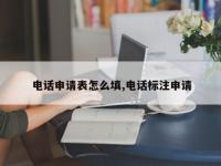 电话申请表怎么填,电话标注申请