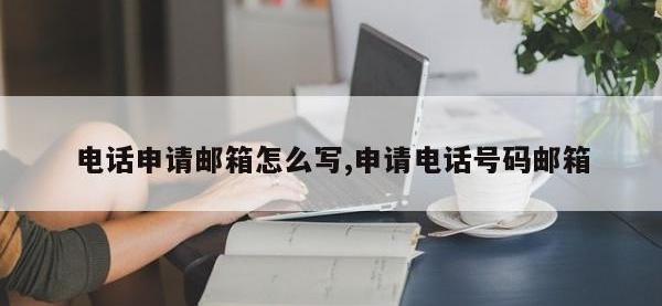 电话申请邮箱怎么写,申请电话号码邮箱