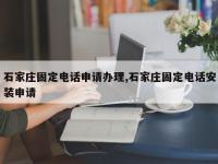 石家庄固定电话申请办理,石家庄固定电话安装申请
