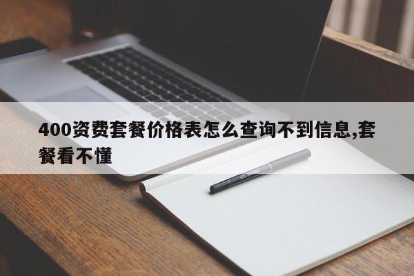 400资费套餐价格表怎么查询不到信息,套餐看不懂